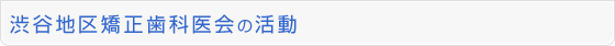 渋谷地区矯正歯科医会の活動